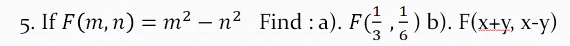 5. If F (m, n) = m² – n² Find: a). F(
(;) b). F(x+y, x-y)
