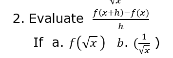 2. Evaluate
f (x+h)-f(x)
h
If a. f(Vx) b.
)
