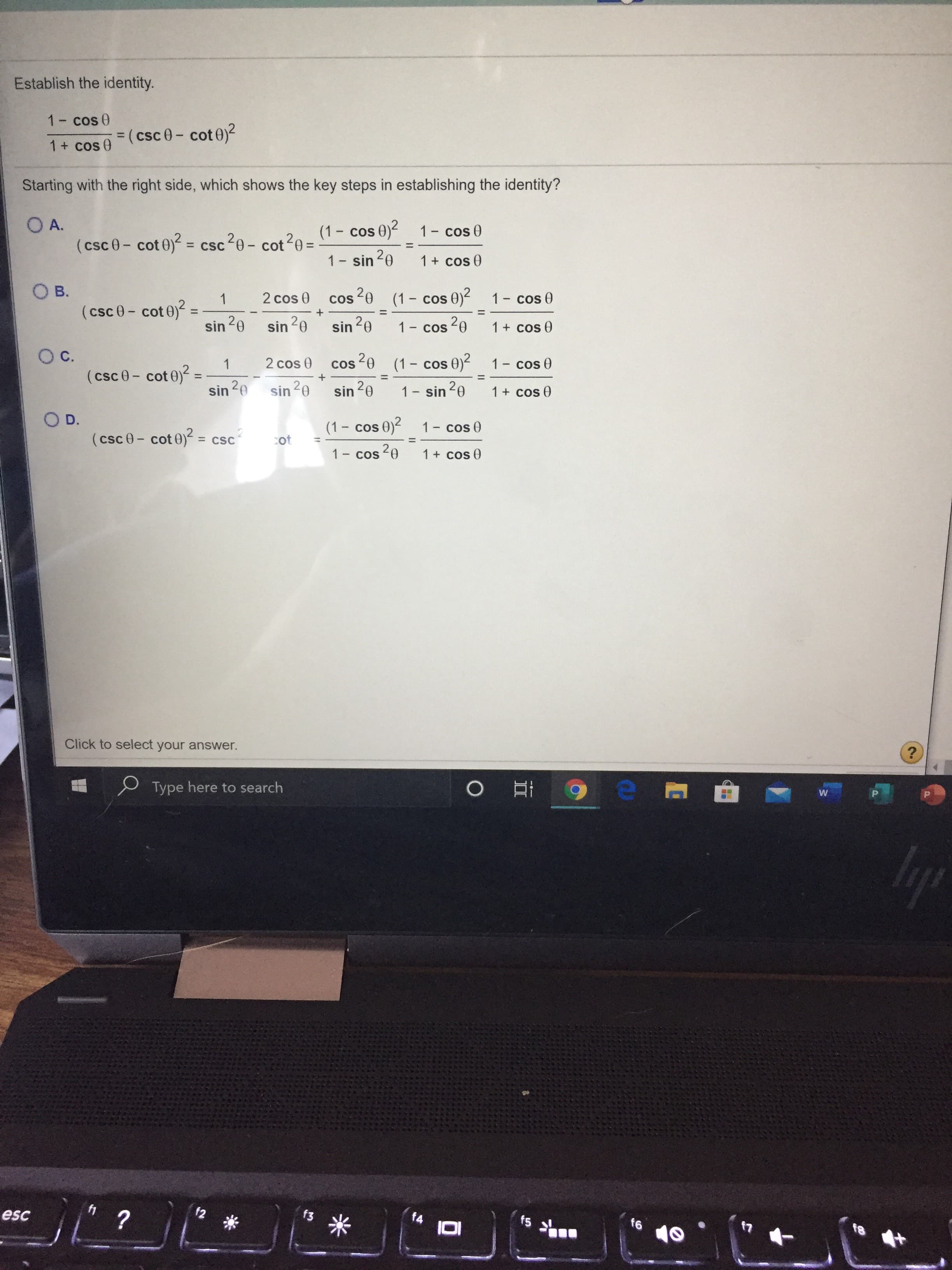 1- cos 0
= (csc 0- cot0)²
%3D
1+ cos 0
Starting with the right side, which shows the key steps in establishing the identity?
O A.
(csc0- cot 0) = csc20- cot20=
(1- cos 0) 1- cos 0
%3D
%3D
1- sin 20
1+ cos 0
O B.
2 cos 0
1
(csc 0 - cot 0)? =
sin 20
cos 0 (1- cos 0)“
1 cos 0
%3D
%3D
%3D
sin 20
sin 20
1- cos 20
1 + cos 0
C.
1
(csc0- cot e)2 =
sin 20
2 cos 0
cos -0 (1- cos 0) 1- cos 0
%3D
+
%3D
%3D
sin 20
sin 20
1- sin 20
1+ cos 0
O D.
(csc 0- cot 0) = csc
(1- cos 0)2 1- cos 0
cot
%3D
%3D
1- cos 20
1+ cos 0
