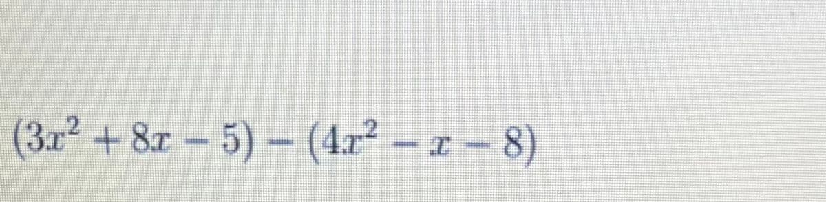 (3.x² + 8x
-5)- (4r²-r-8)
