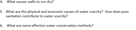 4. What causes wells to run dry?
5. What are the physical and economic causes of water scarcity? How does poor
sanitation contribute to water scarcity?
6. What are some effective water conservation methods?
