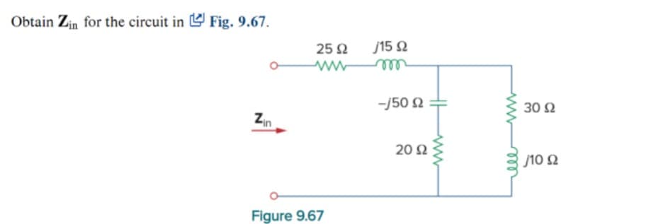 Obtain Zin for the circuit in t Fig. 9.67.
Zin
25 Ω
Figure 9.67
j15 Ω
m
-150 Ω
20 Ω
ele
30 Ω
110 Ω