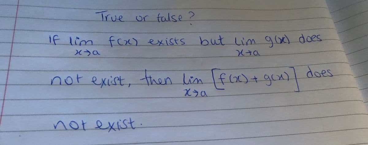 True or false?
if lim fcx) exists but Lim 9ox) does
but Lim 9x) does
does
not exist, then lin fG)+ gox)
notexist.
