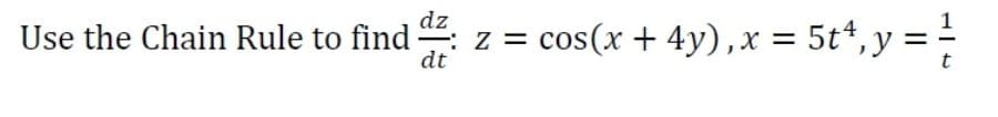 dz
Use the Chain Rule to find
dt
cos(x + 4y),x = 5t*, y =
=
t
