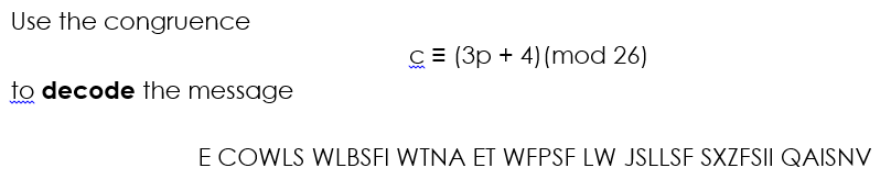 Use the congruence
C = (3p + 4) (mod 26)
to decode the message
www
E COWLS WLBSFI WTNA ET WFPSF LW JSLLSF SXZFSII QAISNV
