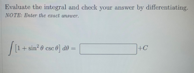 Evaluate the integral and check your answer by differentiating.
NOTE: Enter the exact ansuwer.
[1+ sin? 0 csc 0] d0 =
|+C
