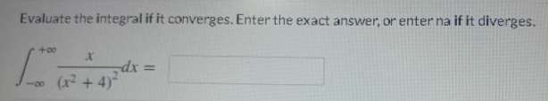 e ( + 4)2 dx =
Evaluate the integral if it converges. Enter the exact answer, or enter na if it diverges.
+00
%3D
