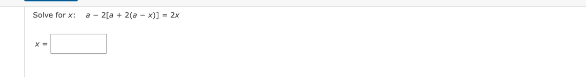 Solve for x: a 2[a + 2(a - x)] = 2x
X =