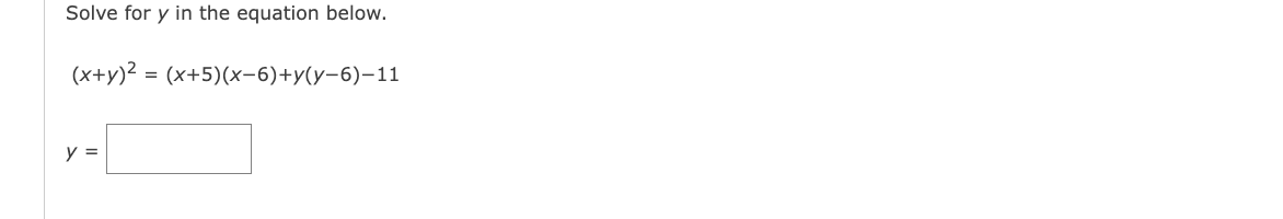 Solve for y in the equation below.
(x+y)² = (x+5)(x-6)+y(y-6)-11
y =