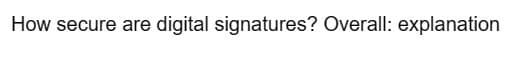 How secure are digital signatures? Overall: explanation