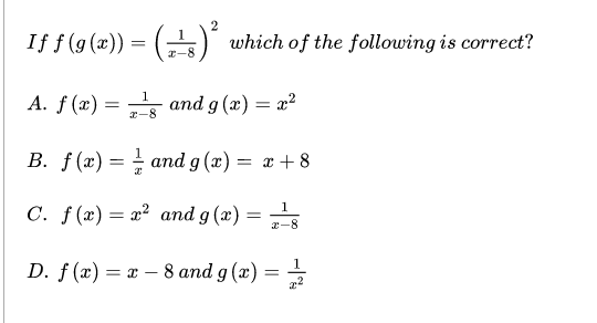 If f (g(x)) = (s) which of the following is correct?
I-8
1
A. f (x) = and g (x) = x?
x-8
В. f («) — — апd g («) — а +8
C. f(x) = x? and g(x) =
1
2-8
D. f (#) — г — 8 аnd g (x) — —
