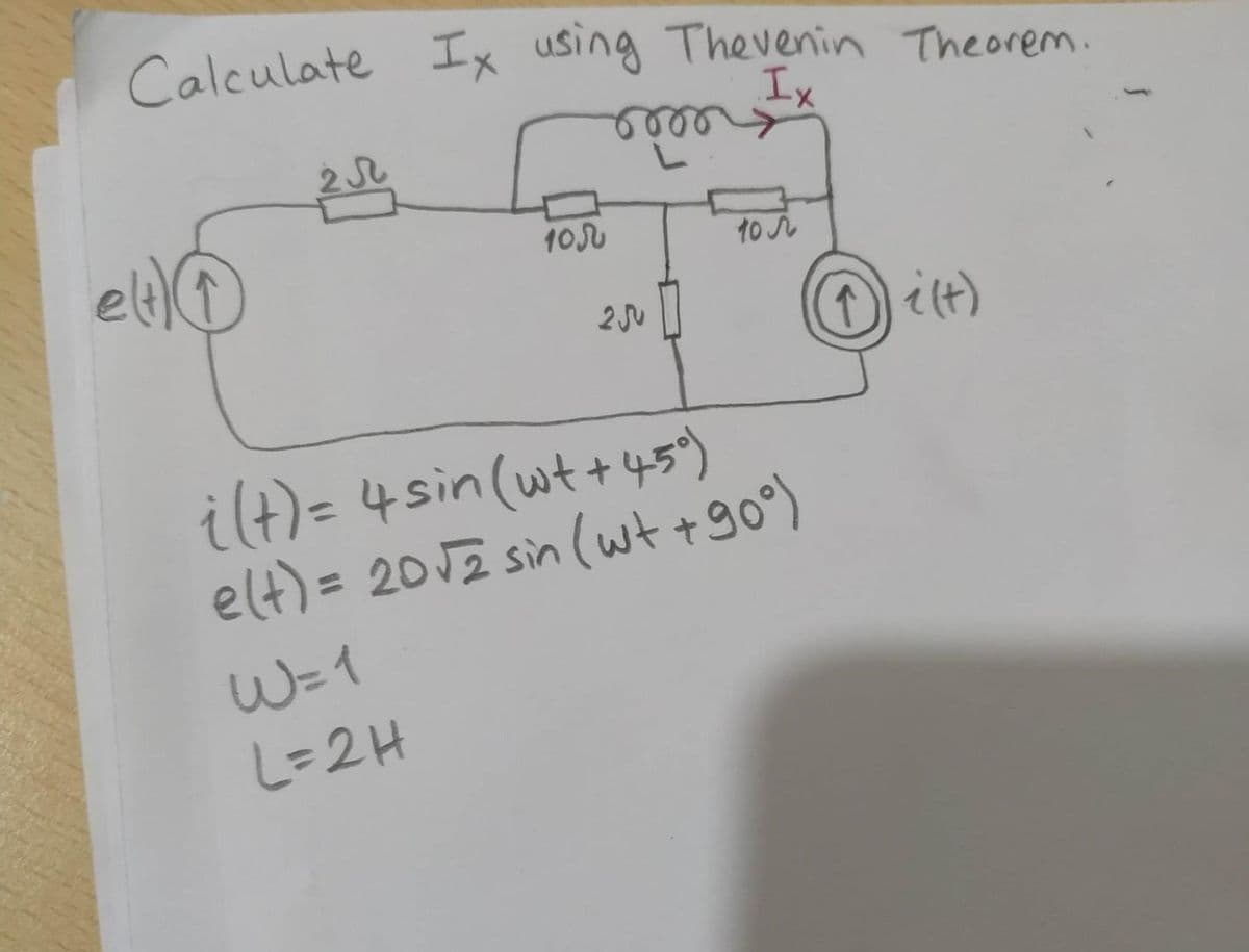 Calculate Ix using Thevenin Theorem.
Ix
ணு
10
10
1it)
2 JU
ilt)= 4sin(wt+45)
elt) = 2012 sin (wt + 90°)
%3D
W=1
L=2H
