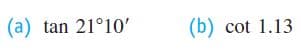 (a) tan 21°10'
(b) cot 1.13
