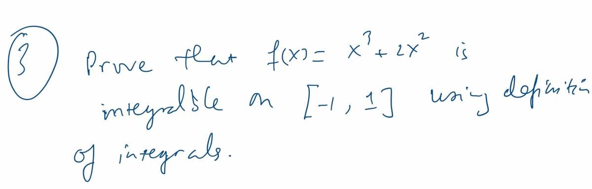 Ⓒ
Prove that f(x)= x² + 2x² is
integraliśle
of integrals.
on [1,1]] using definition