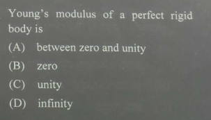 Young's modulus of a perfect rigid
body is
(A) between zero and unity
(B) zero
(C)
unity
(D) infinity
