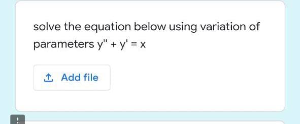 solve the equation below using variation of
parameters y" + y' = x
1 Add file
