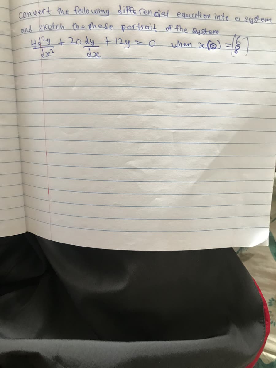 end Sketch the phase portrait of the system
convert the fello wing differen cial equcetion into er 8ystem
482y + 20 dy + 12y=0
de
when xr@) =8
