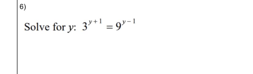 6)
Solve for y: 3'*' = 9"-1
