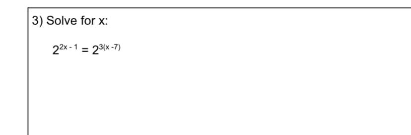3) Solve for x:
22x - 1 = 23(x -7)
