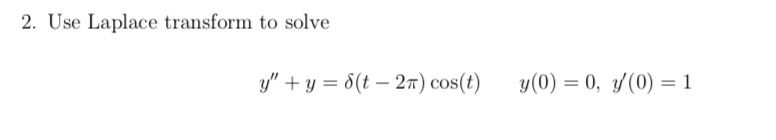 2. Use Laplace transform to solve
y" + y = 8(t – 27) cos(t)
y(0) = 0, y(0) = 1
