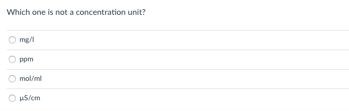 Which one is not a concentration unit?
mg/l
ppm
mol/ml
uS/cm
