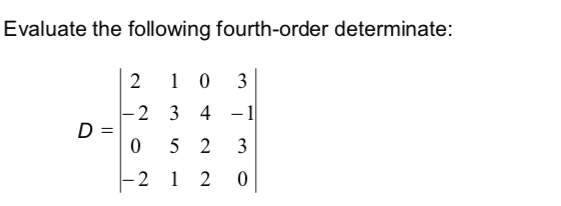 Evaluate the following fourth-order determinate:
2
1 0
2 3
4 -1
D =
5
2
3
-2 1 2 0
3.
