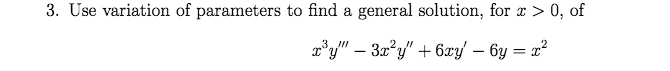 3. Use variation of parameters to find a general solution, for x > 0, of
'y" – 3xy" + 6æy – 6y = x²
-
