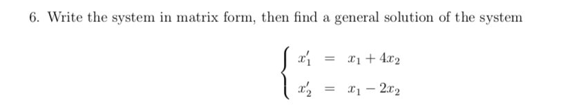 6. Write the system in matrix form, then find a general solution of the system
x1 + 4.x2
= x1 – 2x2
-
