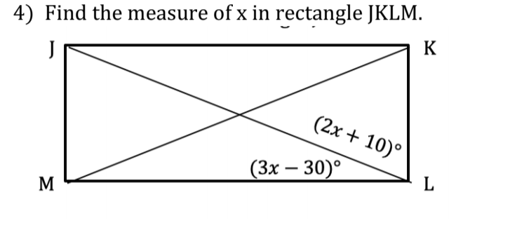 4) Find the measure of x in rectangle JKLM.
K
(2x + 10)°
(3х — 30)°
-
L
M
