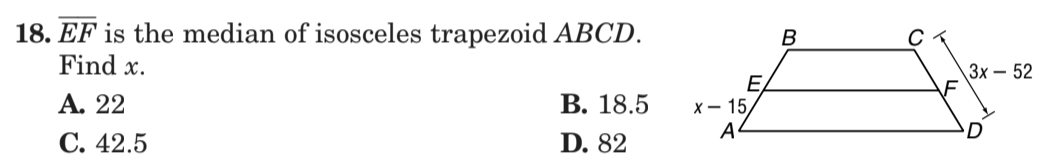 18. EF is the median of isosceles trapezoid ABCD.
Find x.
B
Зх- 52
E
х— 15,
A
A. 22
В. 18.5
D. 82
D
С. 42.5
