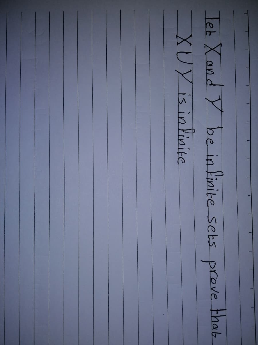 Tet X and Y be in finite sets prove
thab
XUY is in finite
