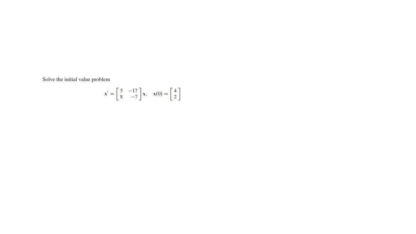 Solve the initial value problem
v-[; "]. N-[i]
х,
x(0) =
