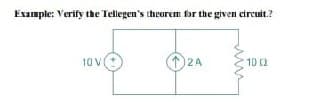 Example: Verify the Tellegen's theorem for the given circuit.?
10 V
2A
10 (2