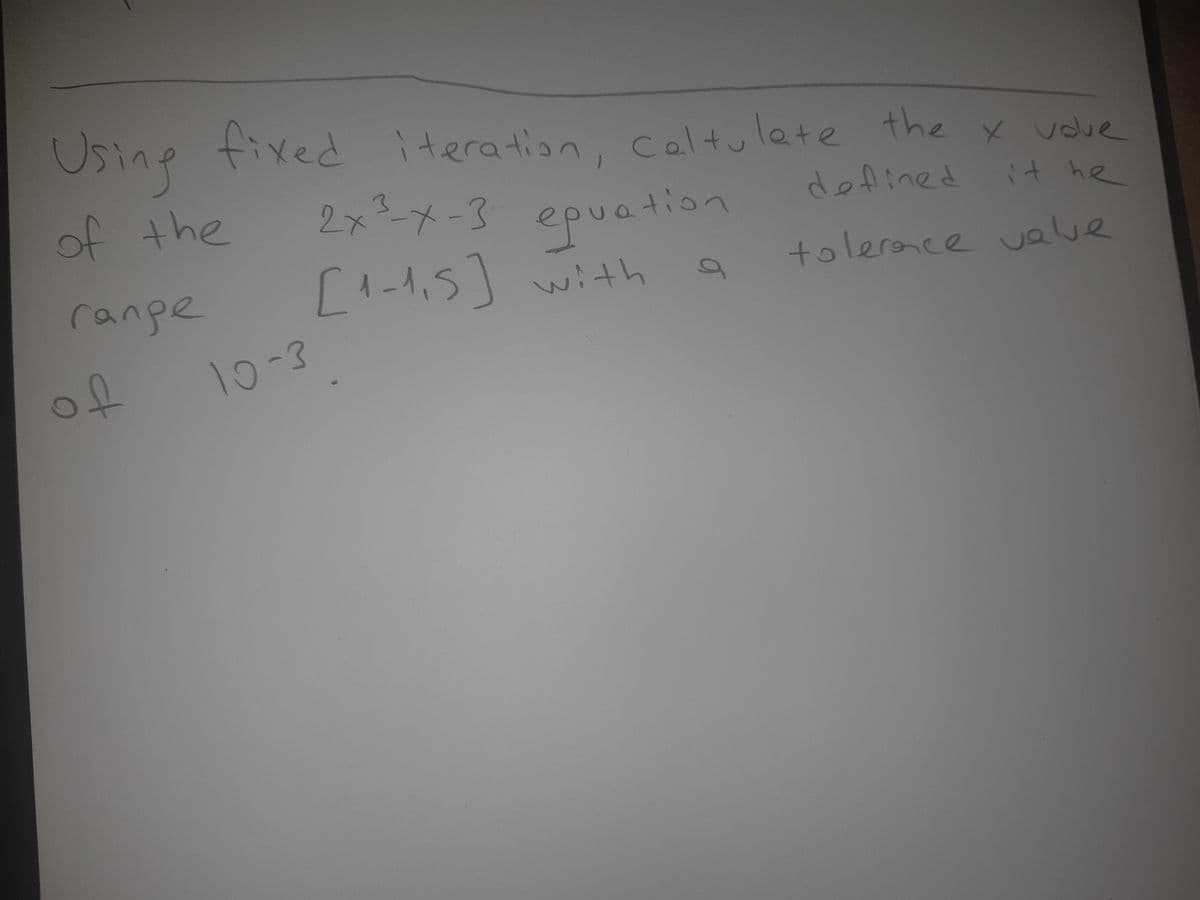 fixed iteration, celtu late the x voue
of the
2x²-x-3 epuation
definedit he
ranpe
[t-di5] with
tolerance alue
tolerace
of
10
10-3
