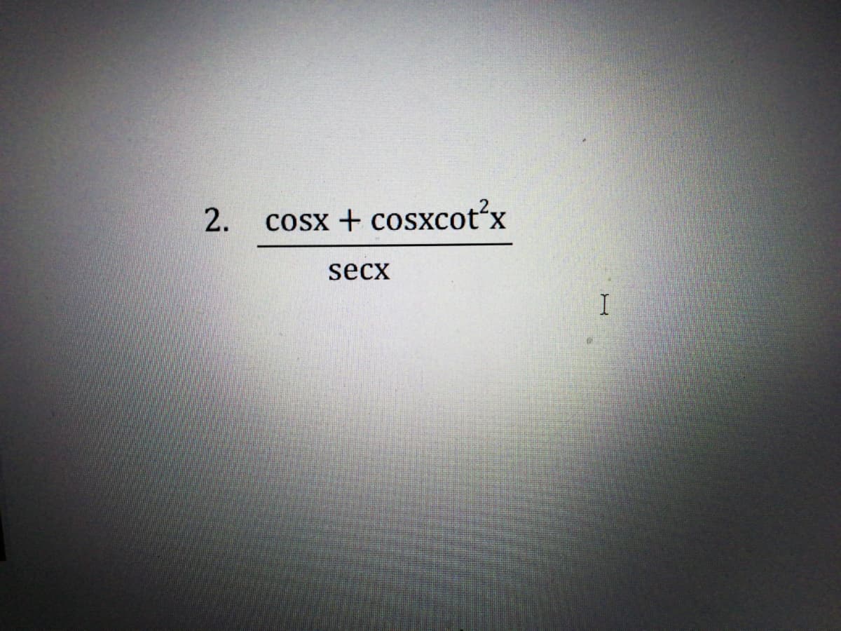 cosx + cosxcot'x
secx
2.
