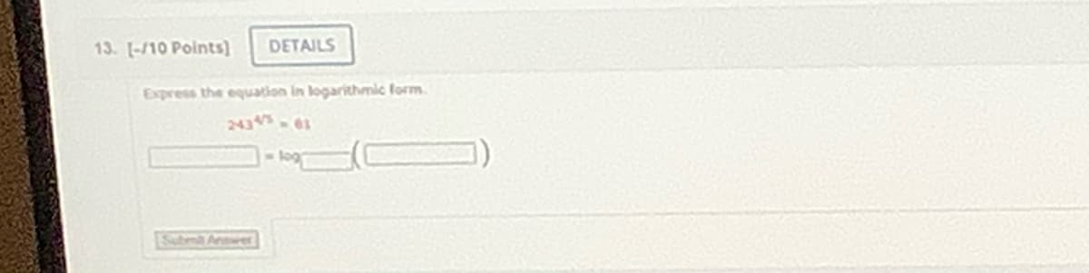 13. [-/10 Points] DETAILS
Express the equation in logarithmic form.
24345-61
Submit Answer