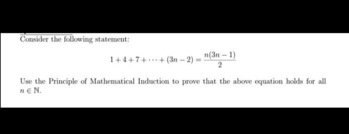 Consider the following statement:
1+4+7++ (3n-2)
n(3n-1)
2
Use the Principle of Mathematical Induction to prove that the above equation holds for all
nEN.