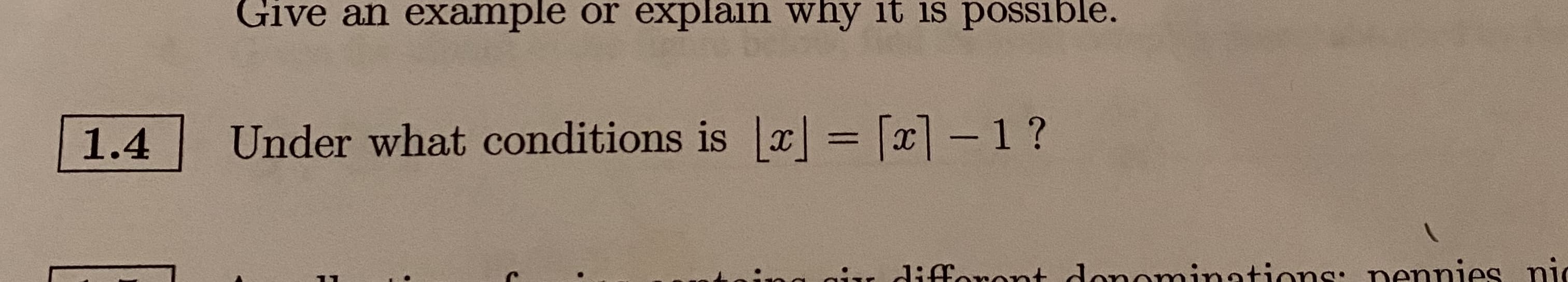 Give an example or explain why it is possible.
1.4
Under what conditions is x|
[x] -1?
%D
air diffenent donominatione nennies nio
