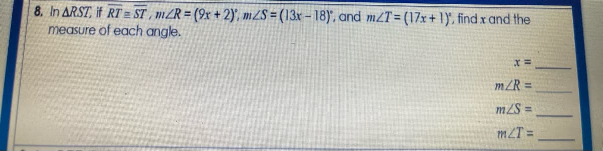 8. In ARST, if RT = ST, mZR = (9x +2)', mZS = (13x-18)', and m2T= (17xr+1), find x and the
measure of each angle.
%3!
m/R =
mZS =
mZT D
