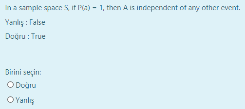 In a sample space S, if P(a) = 1, then A is independent of any other event.
Yanlış : False
Doğru : True
Birini seçin:
O Doğru
OYanlış
