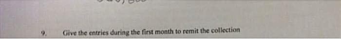 9.
Give the entries during the first month to remit the collection
