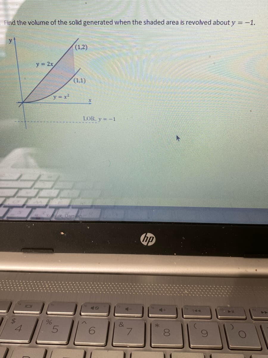 Find the volume of the solid generated when the shaded area is revolved about y = -1.
$
4
y = 2x
y=x²
%
(1,2)
Kubiak, Damian
5
(1,1)
X
LOR. y = -1
6
&
7
hp
*
8