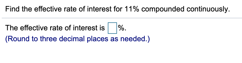 Find the effective rate of interest for 11% compounded continuously.
The effective rate of interest is
%.
(Round to three decimal places as needed.)
