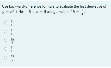 Use backward-difference formula to evaluate the first derivative of
y = x² + 4x − 5 at x = 0 using a value of h = /1/2.
74
0 15
5