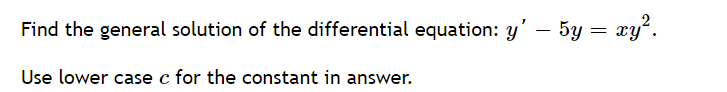 Find the general solution of the differential equation: y' – 5y = xy".
-
Use lower case c for the constant in answer.
