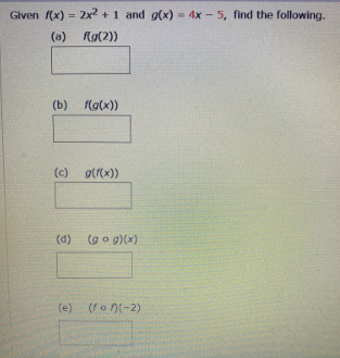 Given f(x) = 2x? +1 and g(x) = 4x – 5, find the following.
%3D
%3D
(a)
Kg(2))
(b)
f(g(x))
(c)
g((x))
(d)
(g o g)(x)
(e)
(fo n(-2)
