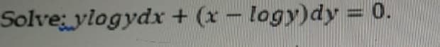 Solve ylogydx + (x- logy)dy = 0.
