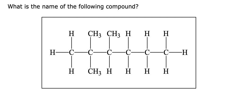 What is the name of the following compound?
H
CH3 CH3 H
H
H
H-
-C-
-H
H
CH3 H
н н н
