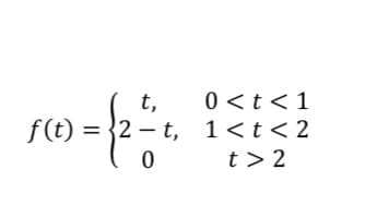 0 <t<1
f(t) = }2 – t, 1<t<2
t> 2
t,
