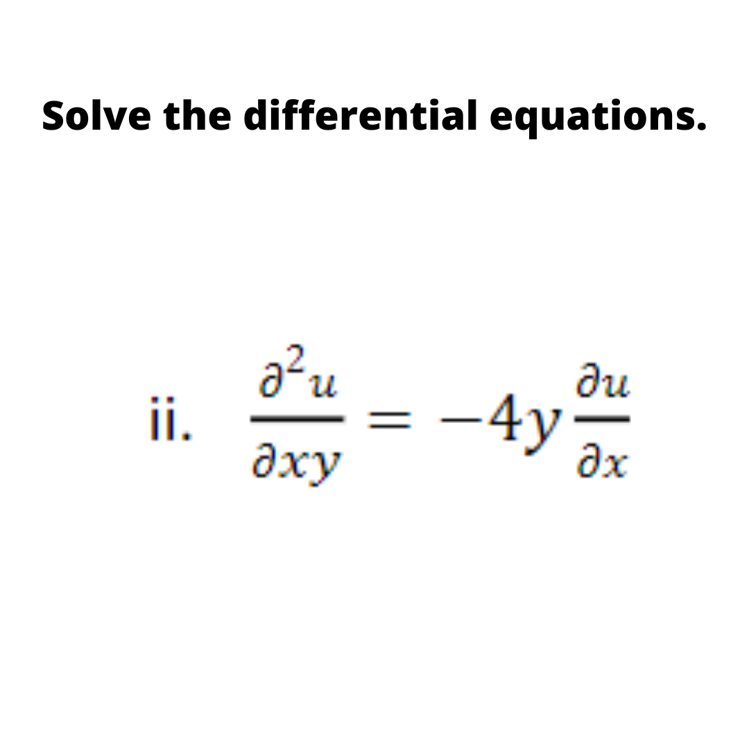 Solve the differential equations.
ди
ii.
дху
-4y
ax
